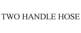 TWO HANDLE HOSE