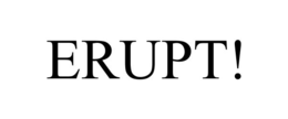 ERUPT!