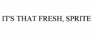 IT'S THAT FRESH, SPRITE