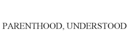 PARENTHOOD, UNDERSTOOD