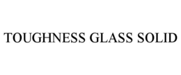 TOUGHNESS GLASS SOLID