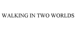 WALKING IN TWO WORLDS