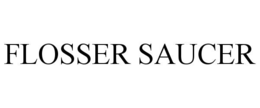 FLOSSER SAUCER