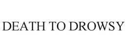 DEATH TO DROWSY