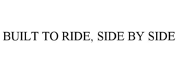 BUILT TO RIDE, SIDE BY SIDE