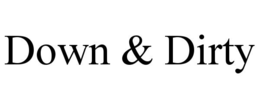 DOWN & DIRTY