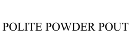 POLITE POWDER POUT