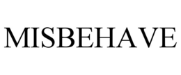 MISBEHAVE