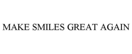 MAKE SMILES GREAT AGAIN