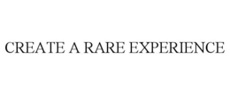 CREATE A RARE EXPERIENCE