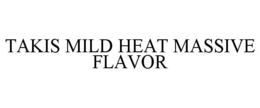 TAKIS MILD HEAT MASSIVE FLAVOR