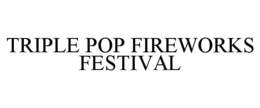 TRIPLE POP FIREWORKS FESTIVAL