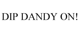 DIP DANDY ON!