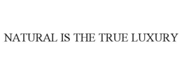 NATURAL IS THE TRUE LUXURY