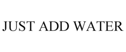 JUST ADD WATER