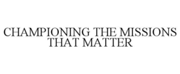 CHAMPIONING THE MISSIONS THAT MATTER