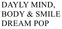 DAYLY MIND, BODY & SMILE DREAM POP