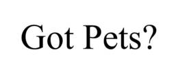 GOT PETS?