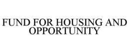 FUND FOR HOUSING AND OPPORTUNITY