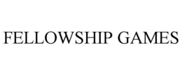 FELLOWSHIP GAMES