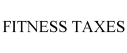 FITNESS TAXES