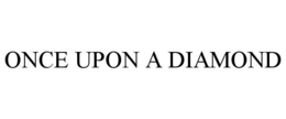 ONCE UPON A DIAMOND