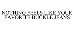 NOTHING FEELS LIKE YOUR FAVORITE BUCKLE JEANS