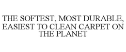 THE SOFTEST, MOST DURABLE, EASIEST TO CLEAN CARPET ON THE PLANET