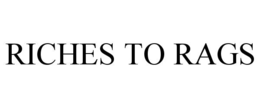 RICHES TO RAGS