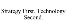 STRATEGY FIRST. TECHNOLOGY SECOND.