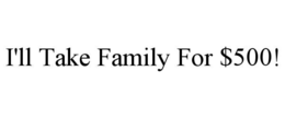 I'LL TAKE FAMILY FOR $500!