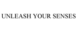 UNLEASH YOUR SENSES