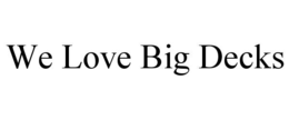 WE LOVE BIG DECKS