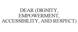 DEAR (DIGNITY, EMPOWERMENT, ACCESSIBILITY, AND RESPECT)