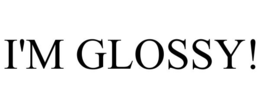I'M GLOSSY!