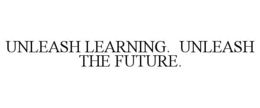 UNLEASH LEARNING. UNLEASH THE FUTURE.