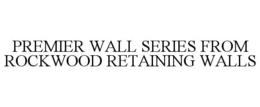 PREMIER WALL SERIES FROM ROCKWOOD RETAINING WALLS