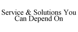 SERVICE & SOLUTIONS YOU CAN DEPEND ON