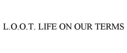 L.O.O.T. LIFE ON OUR TERMS