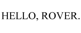 HELLO, ROVER.