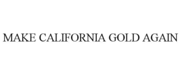 MAKE CALIFORNIA GOLD AGAIN