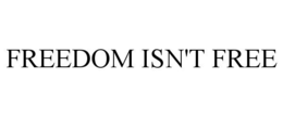 FREEDOM ISN'T FREE