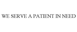 WE SERVE A PATIENT IN NEED