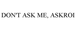 DON'T ASK ME, ASKROI