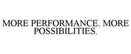 MORE PERFORMANCE. MORE POSSIBILITIES.