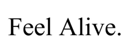 FEEL ALIVE.