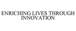 ENRICHING LIVES THROUGH INNOVATION
