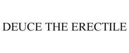 DEUCE THE ERECTILE