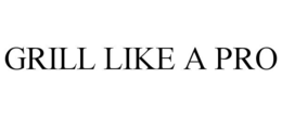 GRILL LIKE A PRO