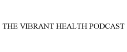 THE VIBRANT HEALTH PODCAST